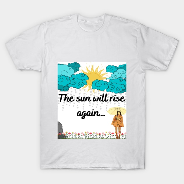 The Sun Will Rise Again T-Shirt by SomebodyArts